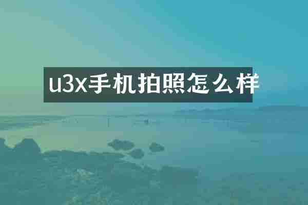 u3x手机拍照怎么样