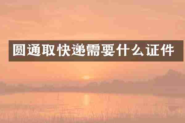 圆通取快递需要什么证件