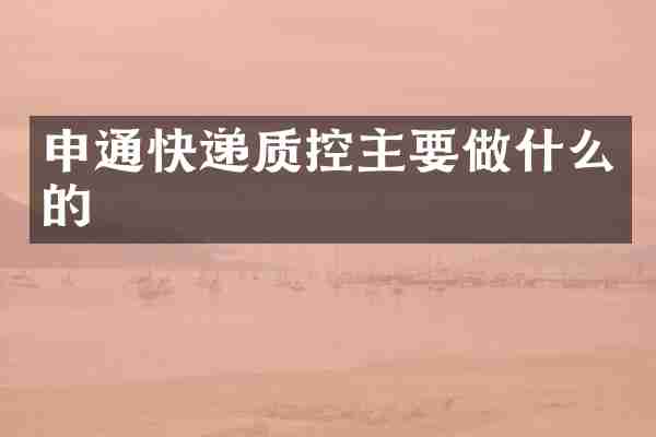 申通快递质控主要做什么的