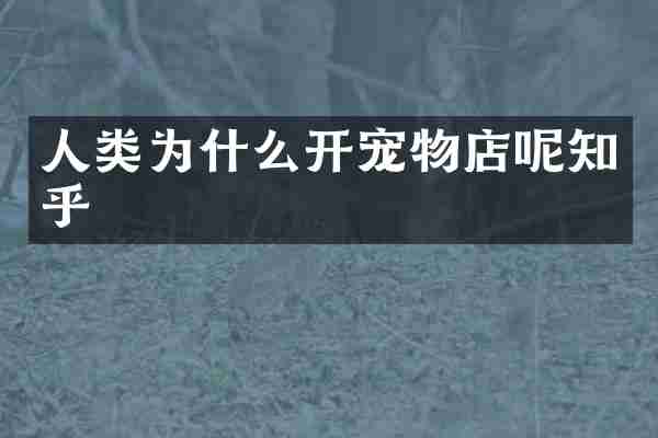 人类为什么开宠物店呢知乎