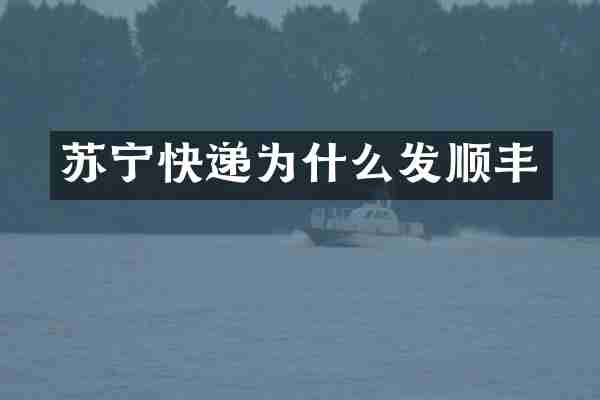 苏宁快递为什么发顺丰