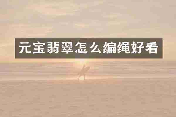 元宝翡翠怎么编绳好看