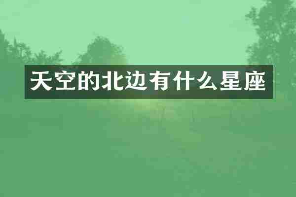 天空的北边有什么星座