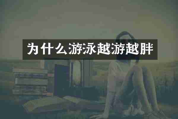 为什么游泳越游越胖