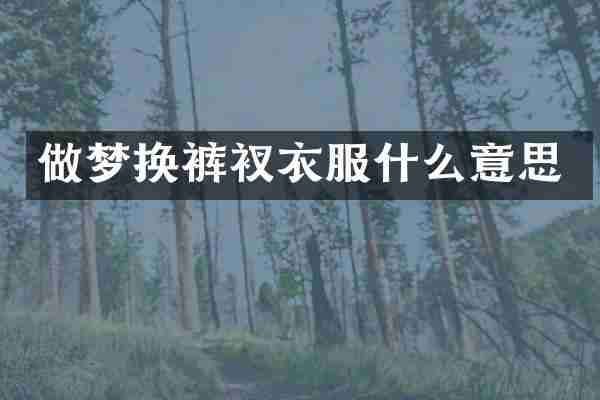 做梦换裤衩衣服什么意思