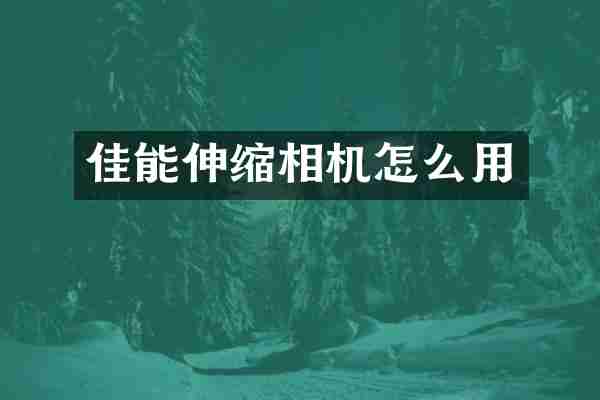 佳能伸缩相机怎么用
