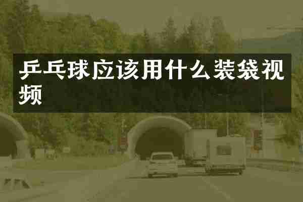 乒乓球应该用什么装袋视频
