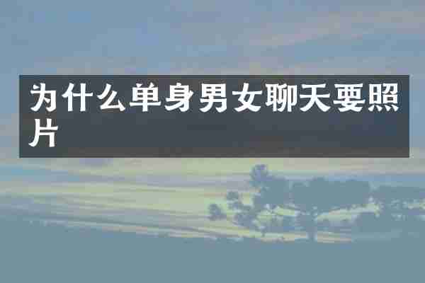 为什么单身男女聊天要照片