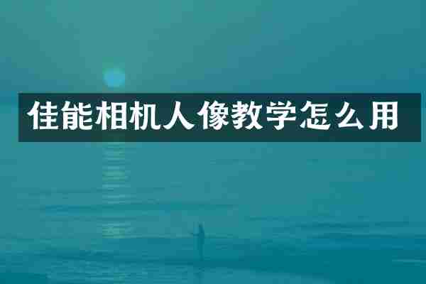 佳能相机人像教学怎么用