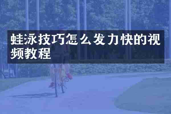 蛙泳技巧怎么发力快的视频教程