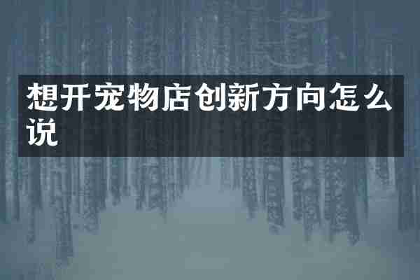想开宠物店创新方向怎么说