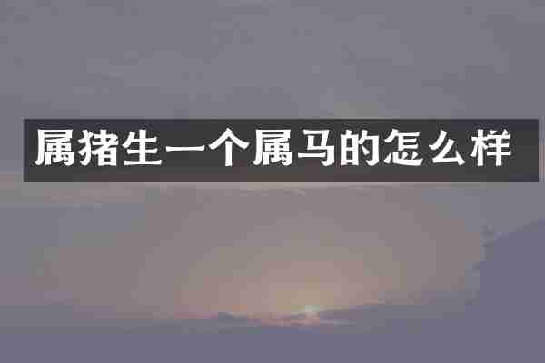 属猪生一个属马的怎么样