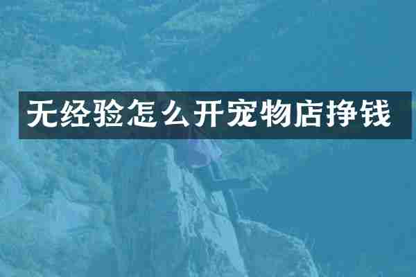 无经验怎么开宠物店挣钱