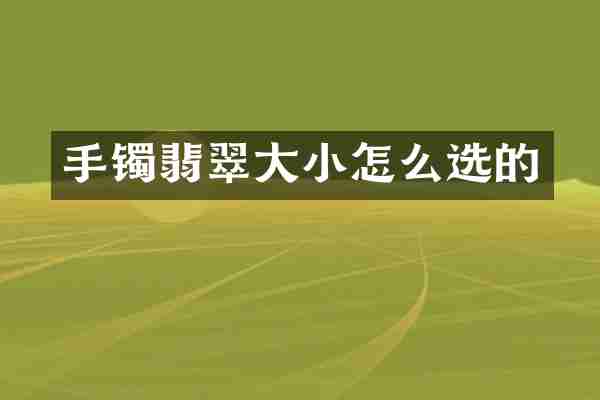 手镯翡翠大小怎么选的