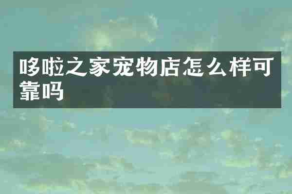 哆啦之家宠物店怎么样可靠吗