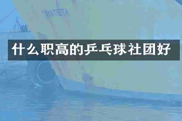 什么职高的乒乓球社团好