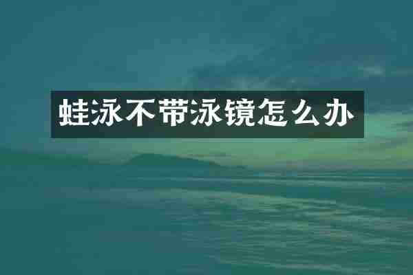 蛙泳不带泳镜怎么办