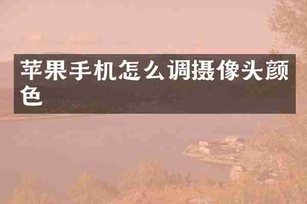 苹果手机怎么调摄像头颜色