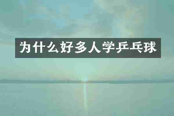 为什么好多人学乒乓球