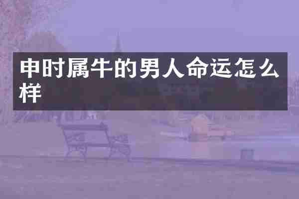 申时属牛的男人命运怎么样