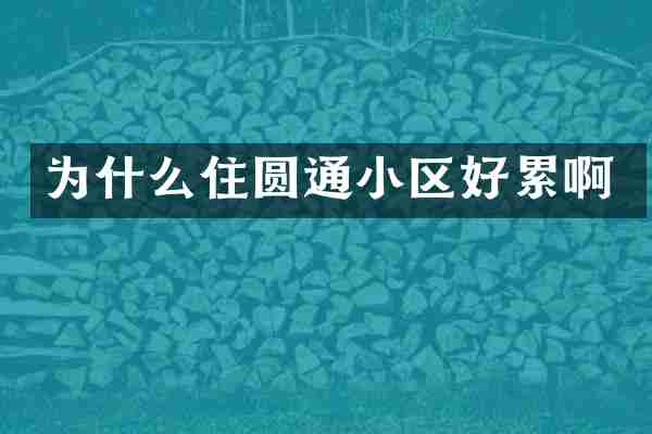 为什么住圆通小区好累啊