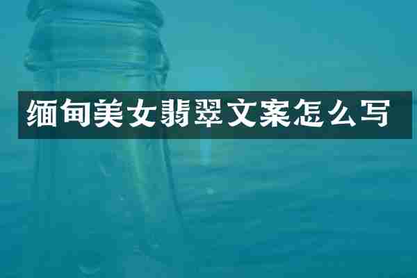 缅甸美女翡翠文案怎么写