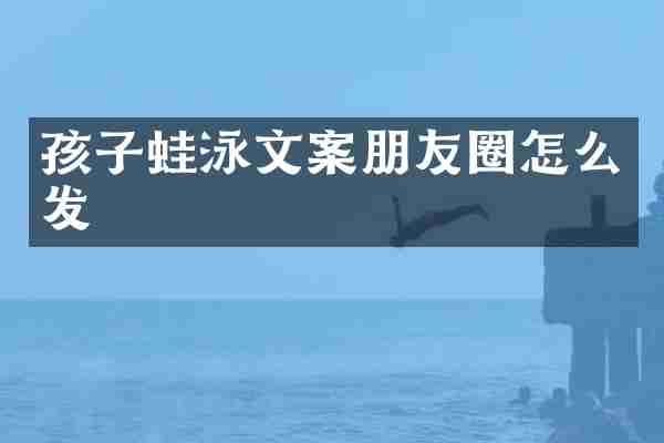 孩子蛙泳文案朋友圈怎么发