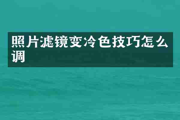 照片滤镜变冷色技巧怎么调