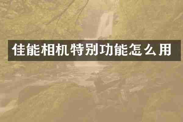 佳能相机特别功能怎么用