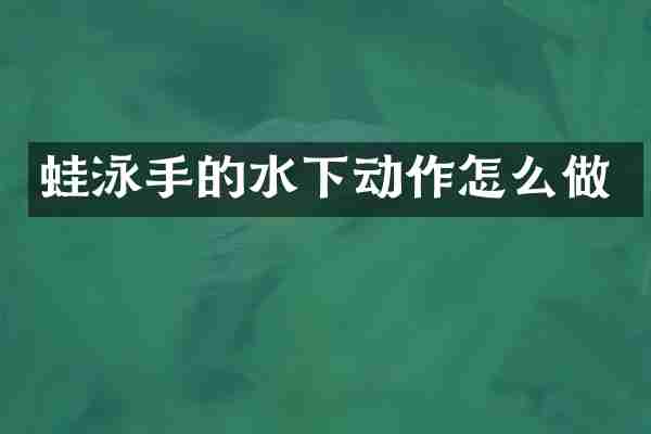 蛙泳手的水下动作怎么做