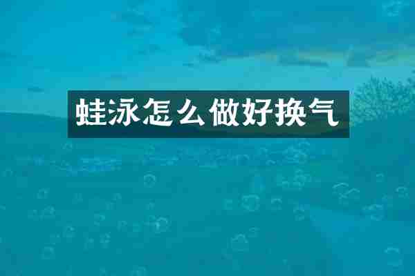 蛙泳怎么做好换气