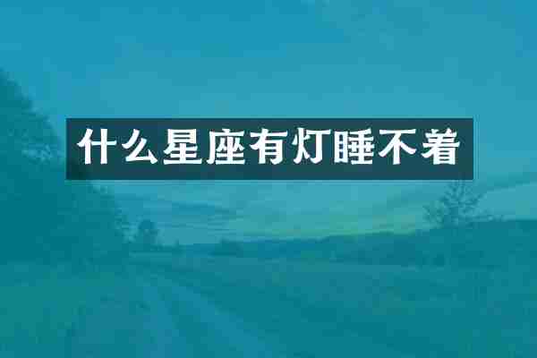 什么星座有灯睡不着