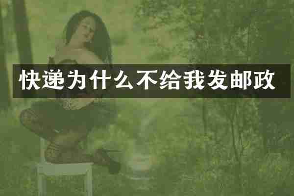 快递为什么不给我发邮政