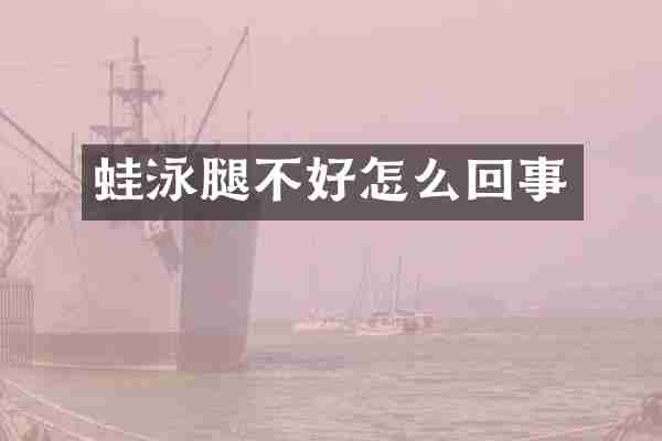 蛙泳腿不好怎么回事