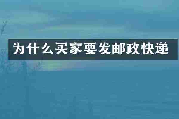 为什么买家要发邮政快递