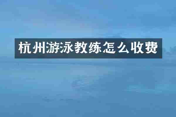 杭州游泳教练怎么收费