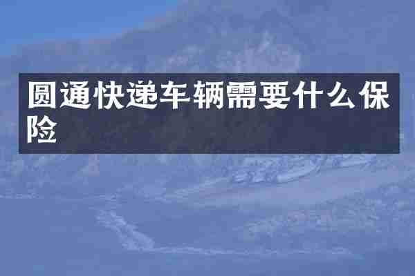 圆通快递车辆需要什么保险