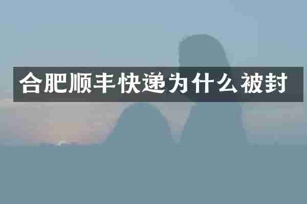 合肥顺丰快递为什么被封