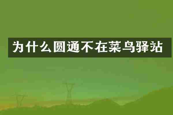 为什么圆通不在菜鸟驿站