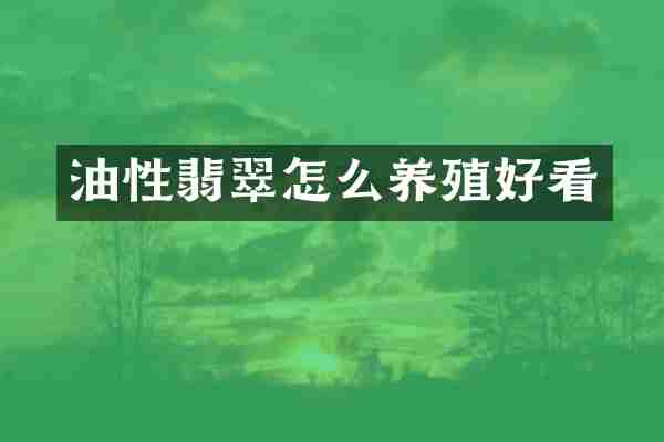 油性翡翠怎么养殖好看
