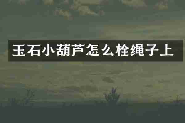 玉石小葫芦怎么栓绳子上
