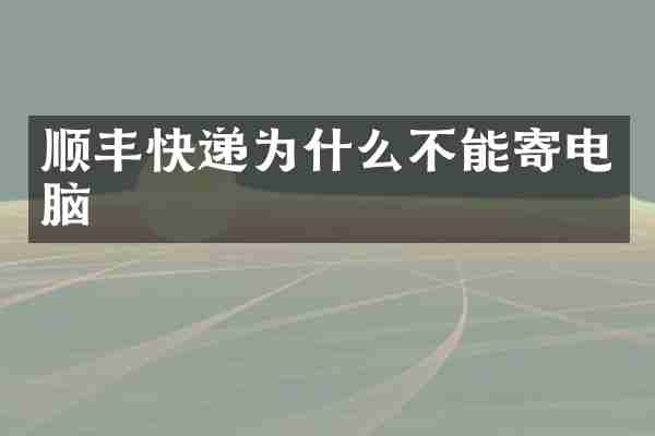 顺丰快递为什么不能寄电脑