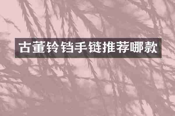 古董铃铛手链推荐哪款