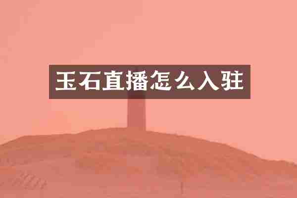 玉石直播怎么入驻