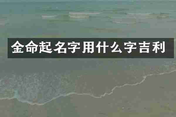 金命起名字用什么字吉利