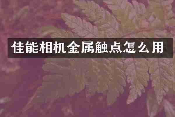 佳能相机金属触点怎么用