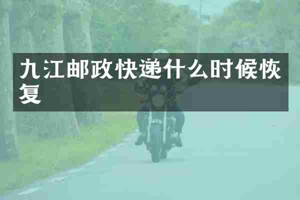 九江邮政快递什么时候恢复