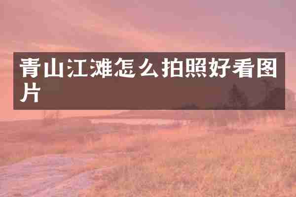青山江滩怎么拍照好看图片