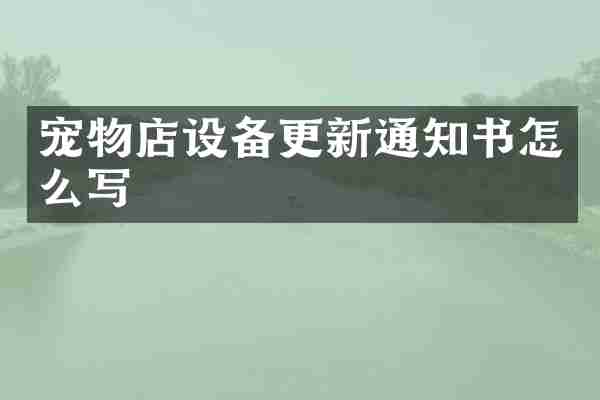 宠物店设备更新通知书怎么写