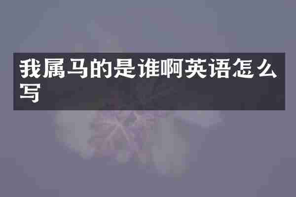 我属马的是谁啊英语怎么写